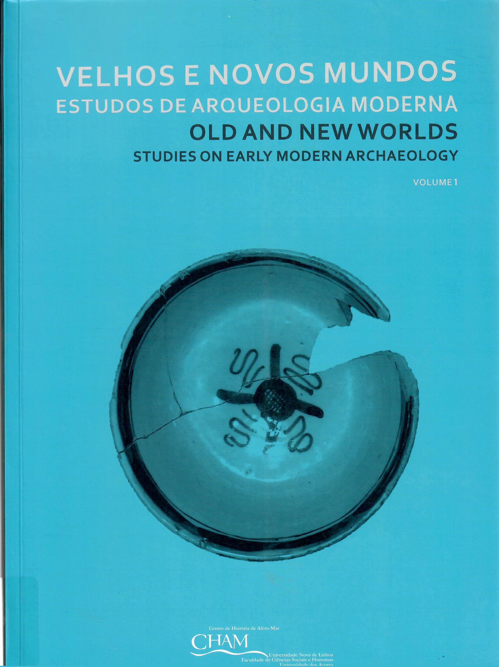 VELHOS E NOVOS MUNDOS ESTUDOS DE ARQUEOLOGIA MODERNA OLD AND NEW WORLDS STUDIES EARLY MODERN ARCHAEOLOGY VOLUME 1