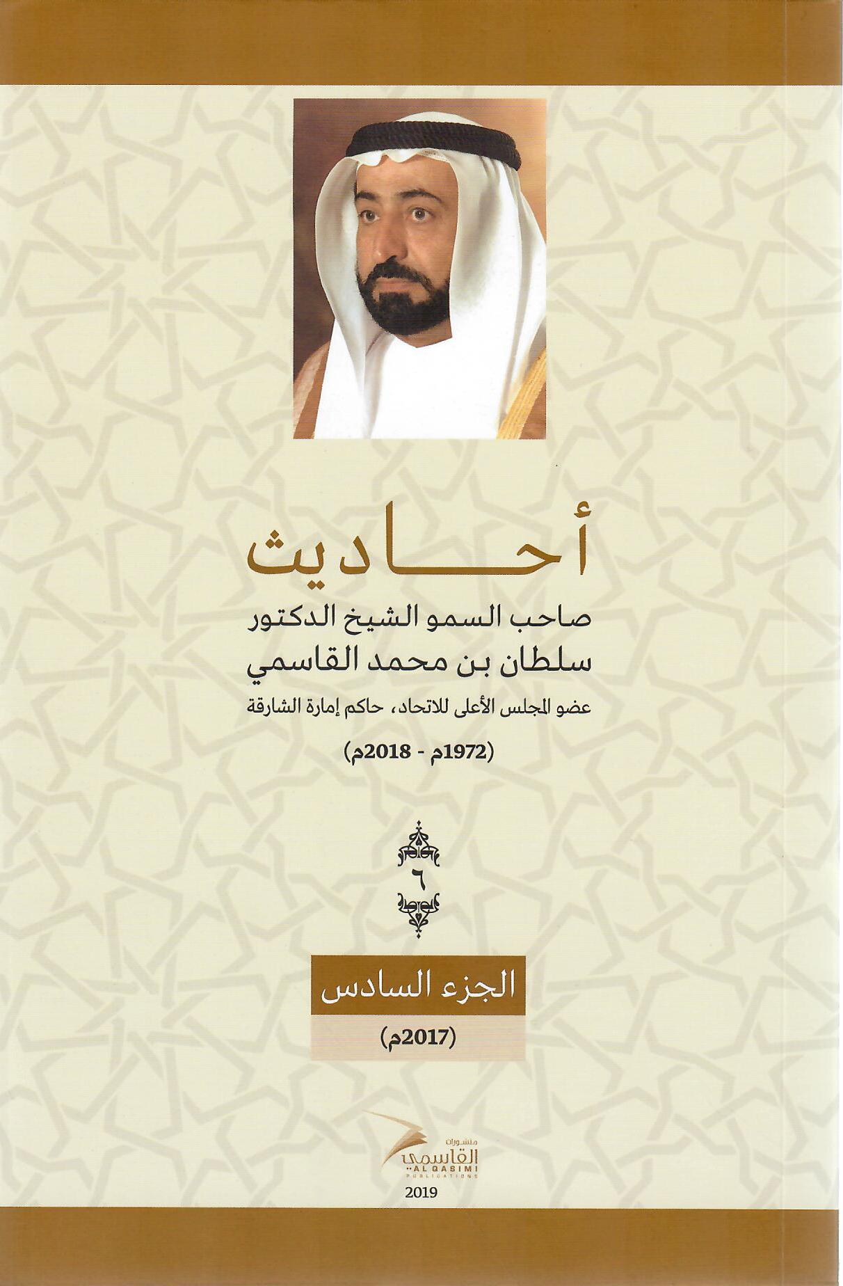 أحاديث صاحب السمو الشيخ الدكتور سلطان بن محمد القاسمي عضو المجلس الأعلى حاكم الشارقة ( 1972م - 2018م) الجزء السادس